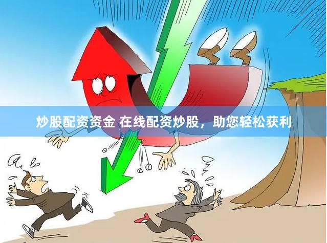 炒股配资资金 在线配资炒股，助您轻松获利