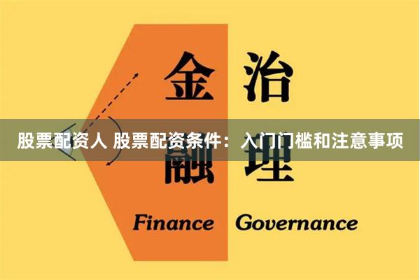股票配资人 股票配资条件：入门门槛和注意事项