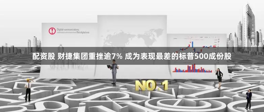 配资股 财捷集团重挫逾7% 成为表现最差的标普500成份股