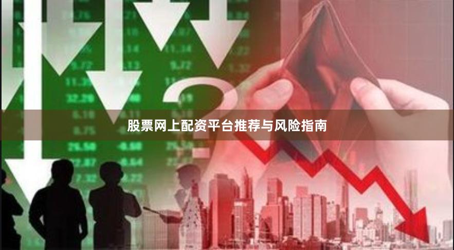 股票网上配资平台推荐与风险指南