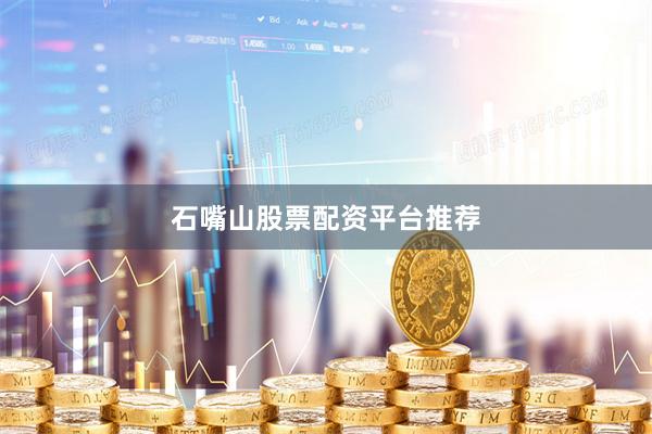 石嘴山股票配资平台推荐