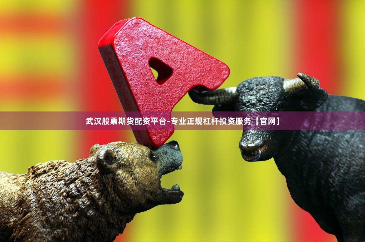 武汉股票期货配资平台-专业正规杠杆投资服务【官网】