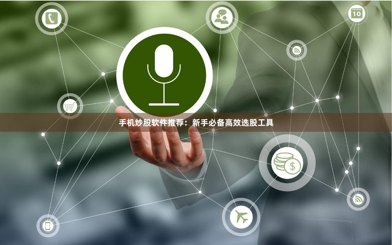 手机炒股软件推荐：新手必备高效选股工具