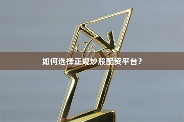 如何选择正规炒股配资平台？