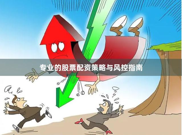 专业的股票配资策略与风控指南